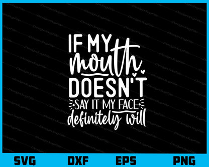 If My Mouth Doesn't Say It My Face Definitely Svg Cutting Printable File  - Premium Cutting Files in SVG, PNG & EPS Formats - Premium SVG Cutting Files for Crafts