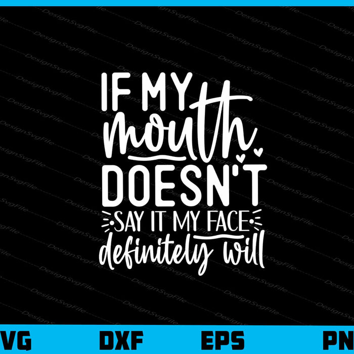 If My Mouth Doesn't Say It My Face Definitely Svg Cutting Printable File  - Premium Cutting Files in SVG, PNG & EPS Formats - Premium SVG Cutting Files for Crafts