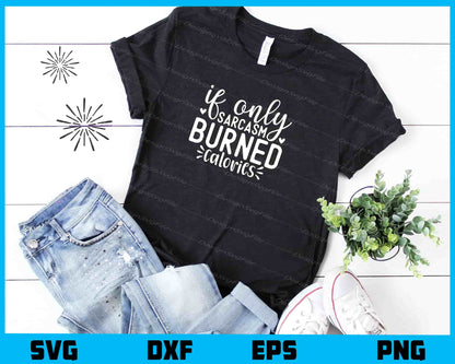 If Only Sarcasm Burned Calories Svg Cutting Printable File  - Premium Cutting Files in SVG, PNG & EPS Formats - Premium SVG Cutting Files for Crafts