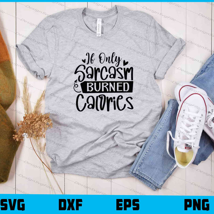 If Only Sarcasm Burned Calories Svg Cutting Printable File  - Premium Cutting Files in SVG, PNG & EPS Formats - Premium SVG Cutting Files for Crafts