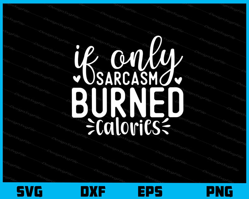 If Only Sarcasm Burned Calories Svg Cutting Printable File  - Premium Cutting Files in SVG, PNG & EPS Formats - Premium SVG Cutting Files for Crafts