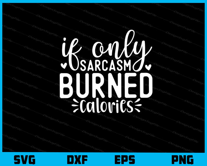 If Only Sarcasm Burned Calories Svg Cutting Printable File  - Premium Cutting Files in SVG, PNG & EPS Formats - Premium SVG Cutting Files for Crafts