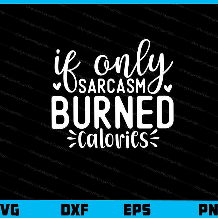 If Only Sarcasm Burned Calories Svg Cutting Printable File  - Premium Cutting Files in SVG, PNG & EPS Formats - Premium SVG Cutting Files for Crafts