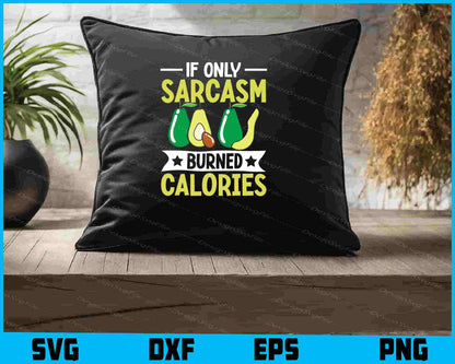 If Only Sarcasm Burned Calories Avocado SVG