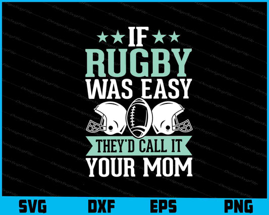 If Rugby Was Easy They’d Call It Your Mom