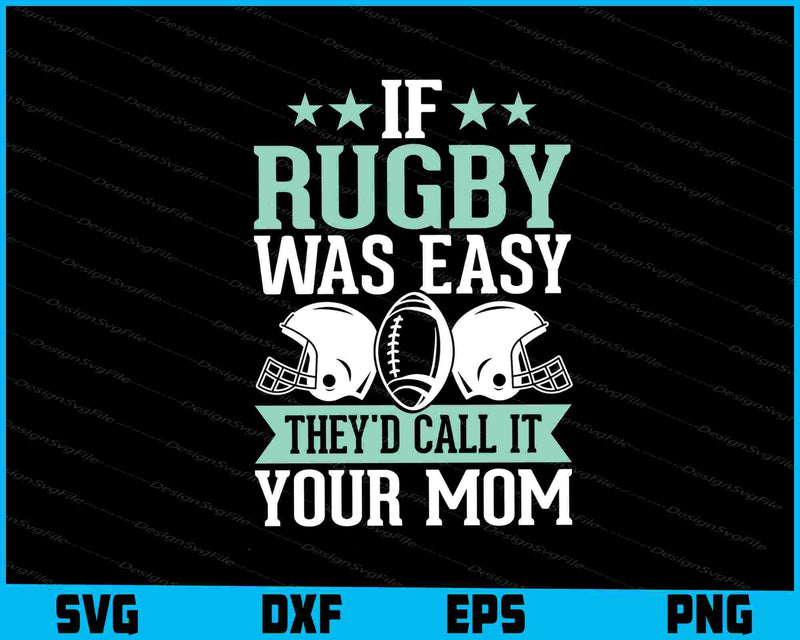 If Rugby Was Easy They’d Call It Your Mom