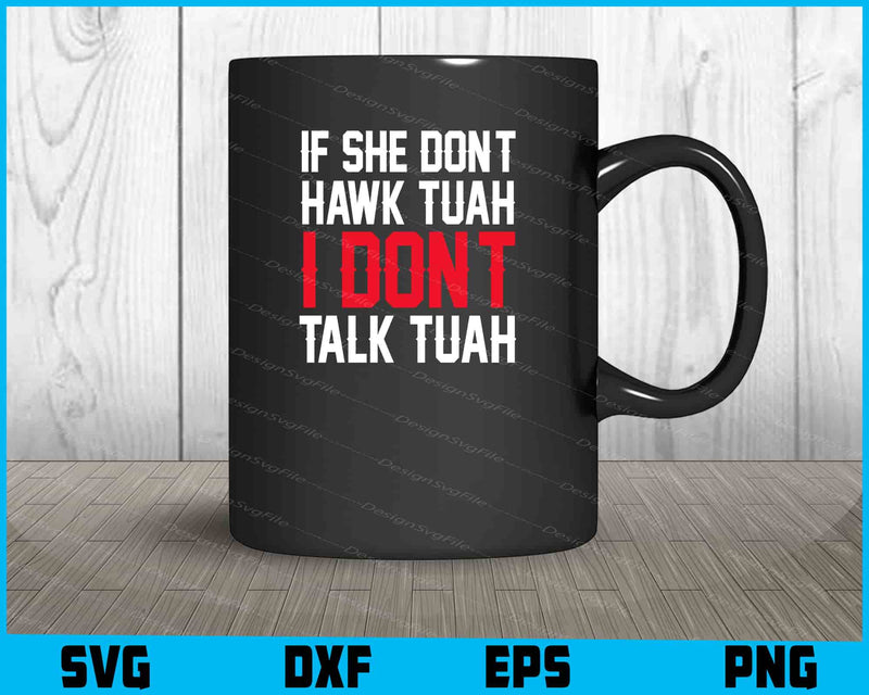 If She Don't Hawk Tuah I Don't Talk Tuah SVG PNG Design Printable File  - Premium Cutting Files in SVG, PNG & EPS Formats - Premium SVG Cutting Files for Crafts