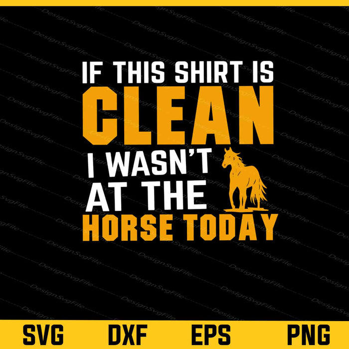 If This Shirt Is Clean Horse Today Svg Cutting Printable File  - Premium Cutting Files in SVG, PNG & EPS Formats - Premium SVG Cutting Files for Crafts