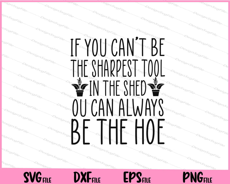 If You Can’t Be The Sharpest Tool In The Shed You Can Svg Cutting Printable Files  - Premium Cutting Files in SVG, PNG & EPS Formats - Premium SVG Cutting Files for Crafts
