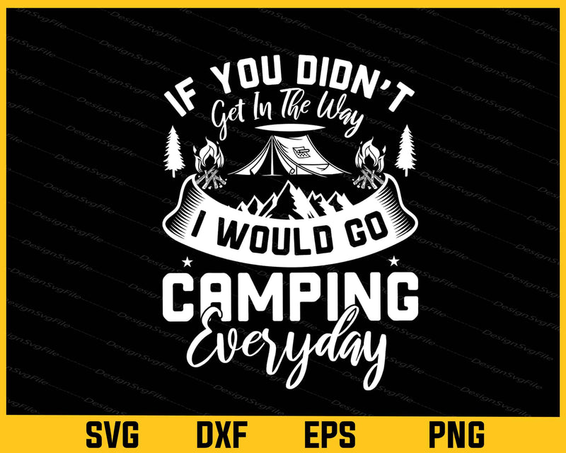 If You Didn’t I Would Go Camping Everyday Svg Cutting Printable File