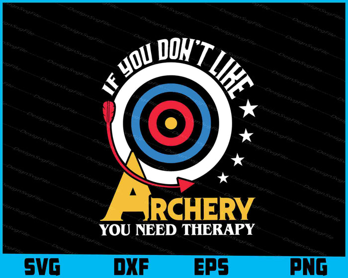 If You Don’t Like Archery You Need Therapy SVG