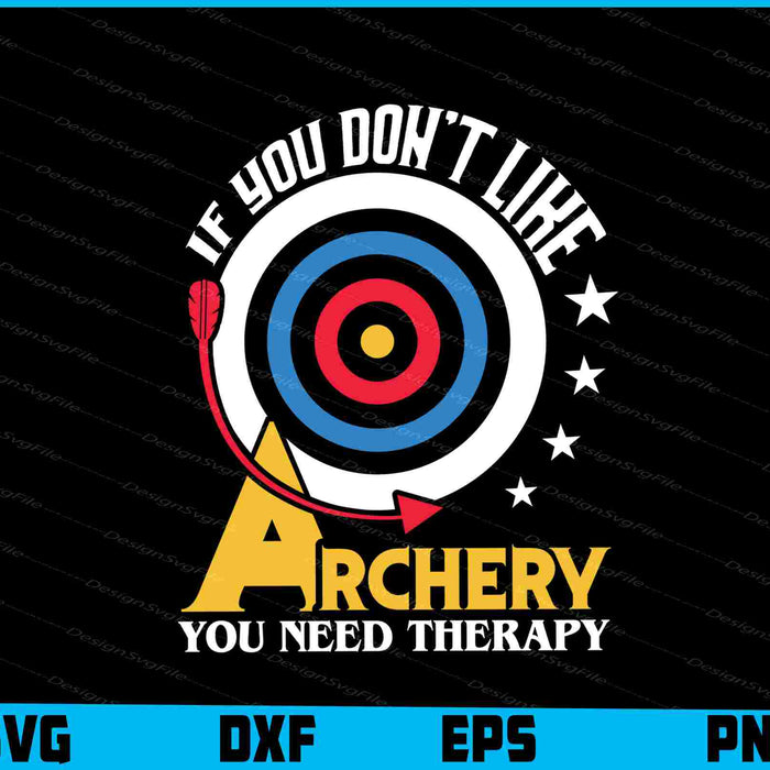 If You Don’t Like Archery You Need Therapy SVG