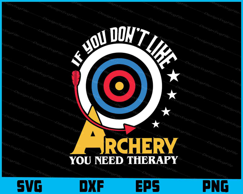 If You Don’t Like Archery You Need Therapy SVG