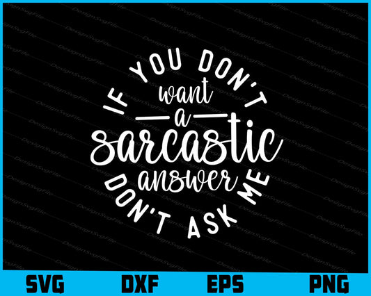 If You Don't Want A Sarcastic Answer