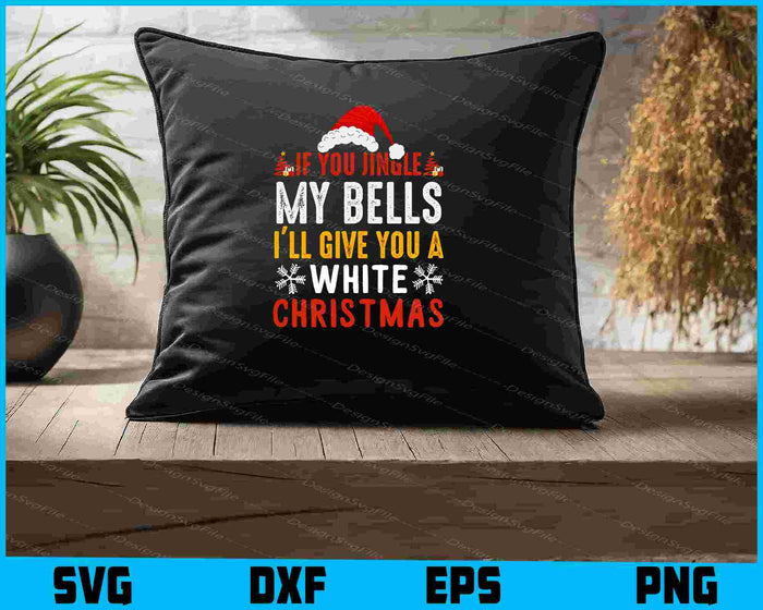 If You Jingle My BELLS I'll Give You a White Christmas SVG