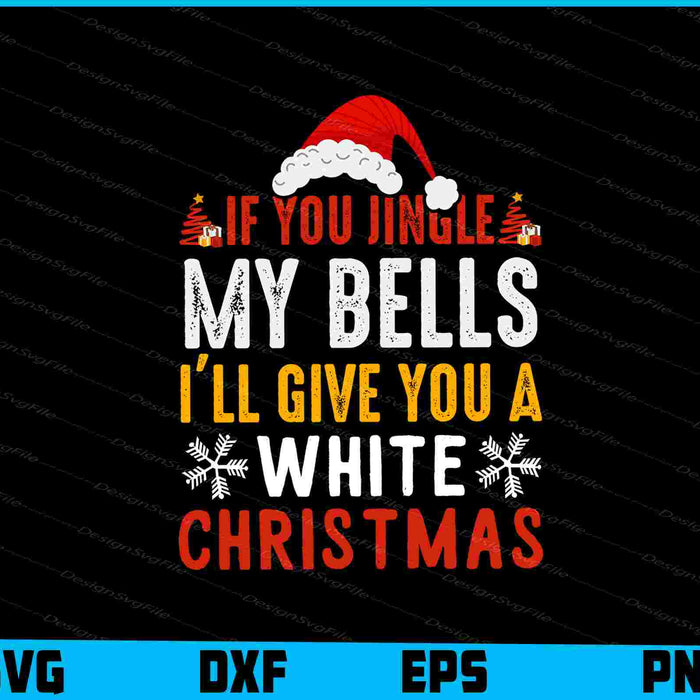 If You Jingle My BELLS I'll Give You a White Christmas SVG