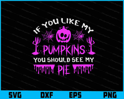 If You Like My Pumpkins You See Pie Svg png Design Printable File  - Premium Cutting Files in SVG, PNG & EPS Formats - Premium SVG Cutting Files for Crafts