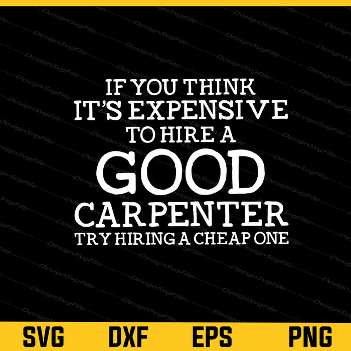 If You Thing It’s Expensive To Hire A Good Carpenter Svg Cutting Printable File  - Premium Cutting Files in SVG, PNG & EPS Formats - Premium SVG Cutting Files for Crafts