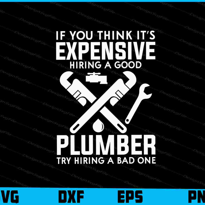If You Think It’s Expensive Hiring A Good Plumber SVG