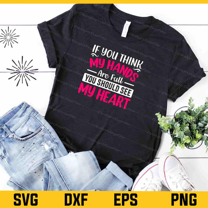 If You Think My Hands Are Full You Should See Svg Cutting Printable File  - Premium Cutting Files in SVG, PNG & EPS Formats - Premium SVG Cutting Files for Crafts