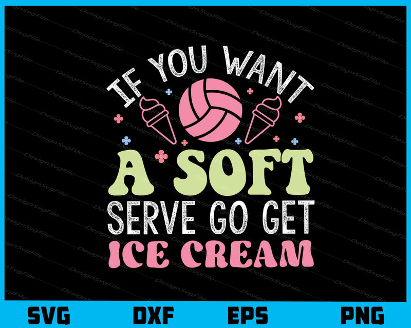 If You Want A Soft Serve Go Get Ice Cream svg