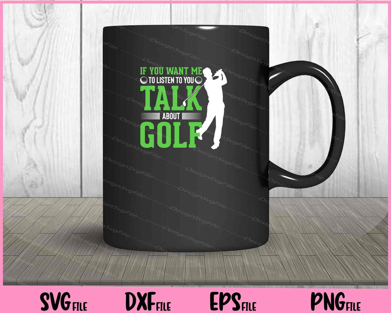 If You Want Me Talk About Golf Svg Cutting Printable Files  - Premium Cutting Files in SVG, PNG & EPS Formats - Premium SVG Cutting Files for Crafts