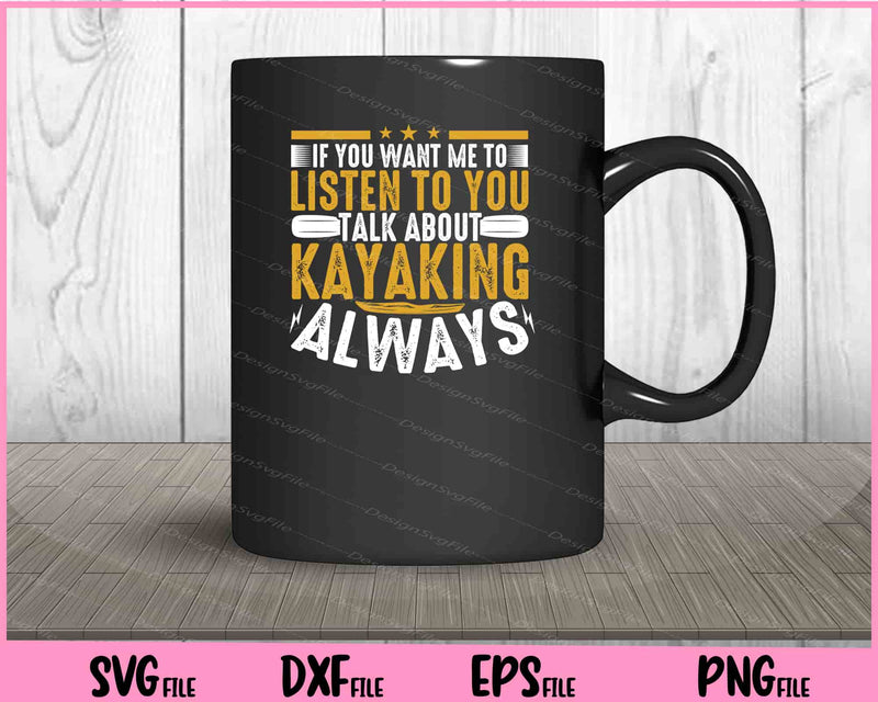 If You Want Me To Listen To You Kayaking Always mug