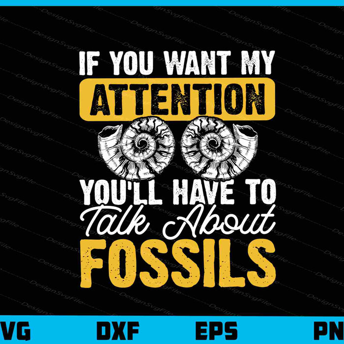 If You Want My Attention You’ll Have To Fossils Svg Cutting Printable File  - Premium Cutting Files in SVG, PNG & EPS Formats - Premium SVG Cutting Files for Crafts