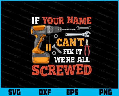 If Your Name Can’t Fix It We’re All Screwed SVG PNG Design Printable File  - Premium Cutting Files in SVG, PNG & EPS Formats - Premium SVG Cutting Files for Crafts