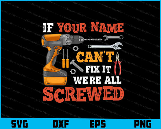 If Your Name Can’t Fix It We’re All Screwed SVG PNG Design Printable File  - Premium Cutting Files in SVG, PNG & EPS Formats - Premium SVG Cutting Files for Crafts