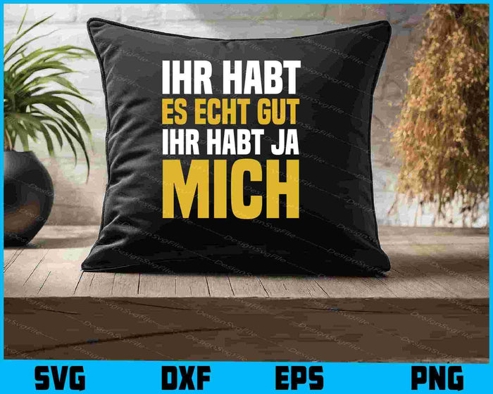 Ihr Habt Es Echt Gut - Ihr Habt Ja Mich SVG PNG, Germany Shirt
