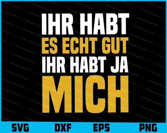 Ihr Habt Es Echt Gut - Ihr Habt Ja Mich SVG PNG, Germany Shirt
