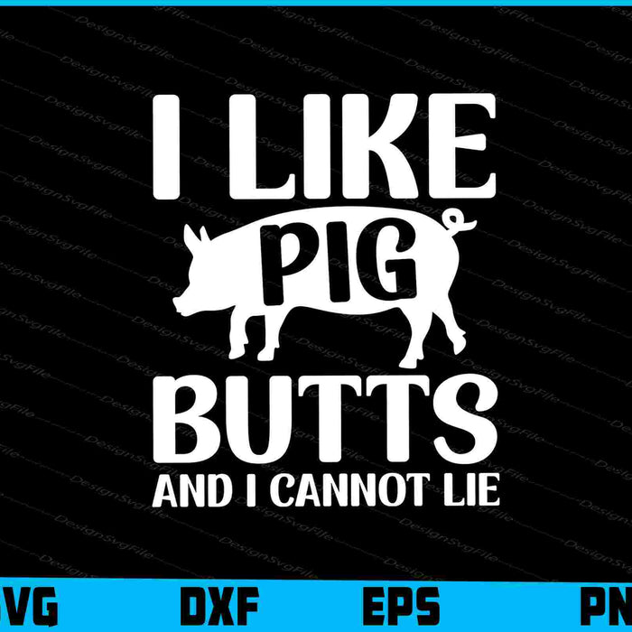 I like Pig Butts and I Cannot Lie SVG