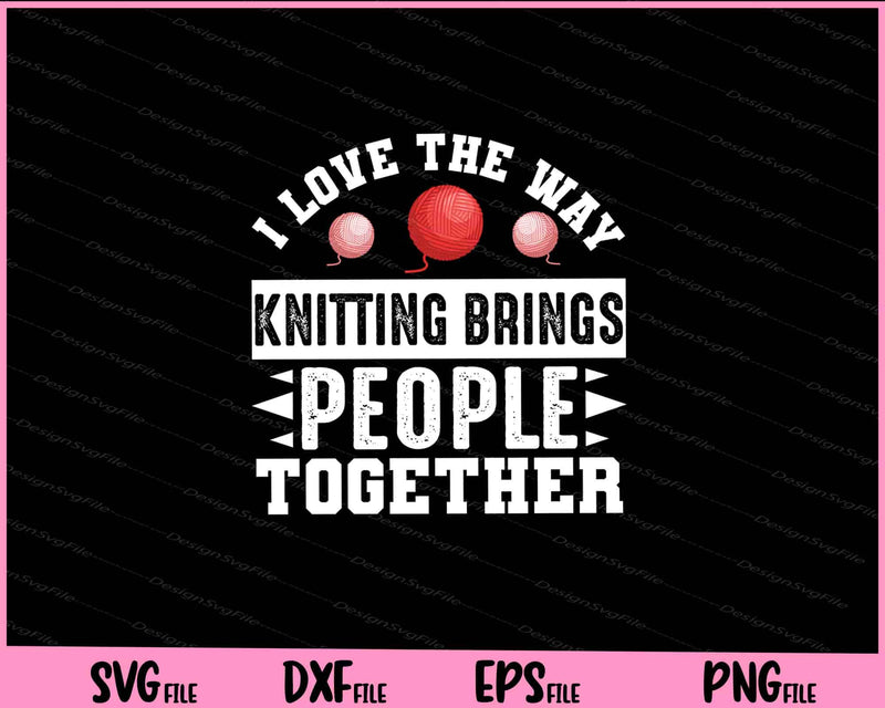 I love the way knitting brings people together Svg Cutting Printable Files  - Premium Cutting Files in SVG, PNG & EPS Formats - Premium SVG Cutting Files for Crafts