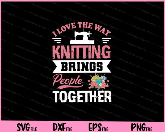 I love the way knitting brings people together funny Svg Cutting Printable Files  - Premium Cutting Files in SVG, PNG & EPS Formats - Premium SVG Cutting Files for Crafts