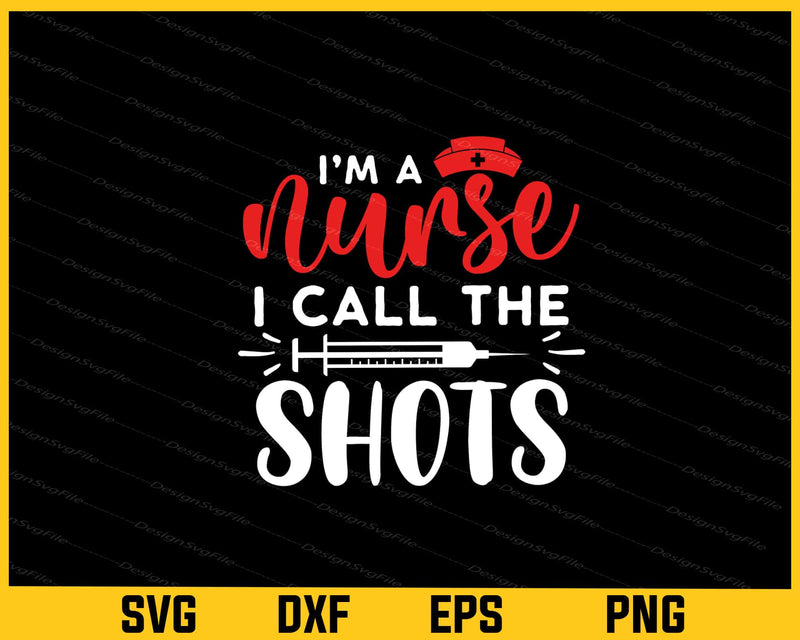 Im A Nurse I Call The Shots Svg Cutting Printable File  - Premium Cutting Files in SVG, PNG & EPS Formats - Premium SVG Cutting Files for Crafts
