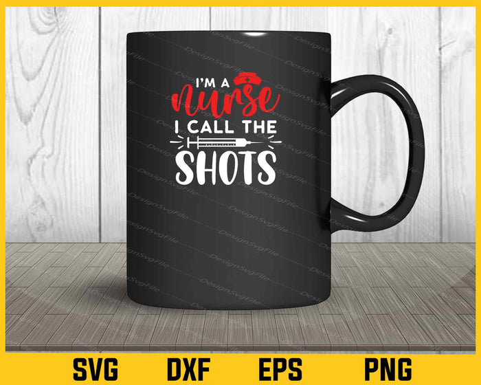 Im A Nurse I Call The Shots Svg Cutting Printable File  - Premium Cutting Files in SVG, PNG & EPS Formats - Premium SVG Cutting Files for Crafts
