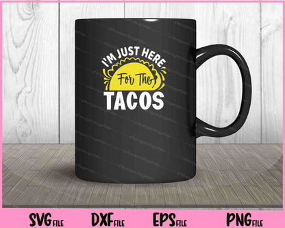 I'm Just Here For The Tacos Cinco de mayo Svg Cutting Printable Files  - Premium Cutting Files in SVG, PNG & EPS Formats - Premium SVG Cutting Files for Crafts