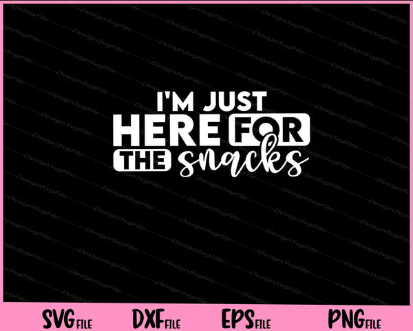 Im Just Here for the Snacks svg