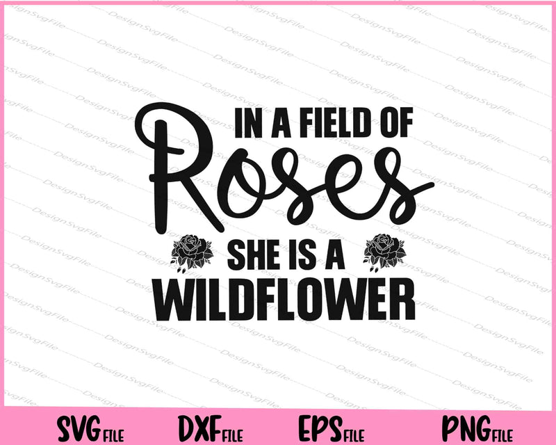 In A Field Of Roses She Is A Wildflower svg