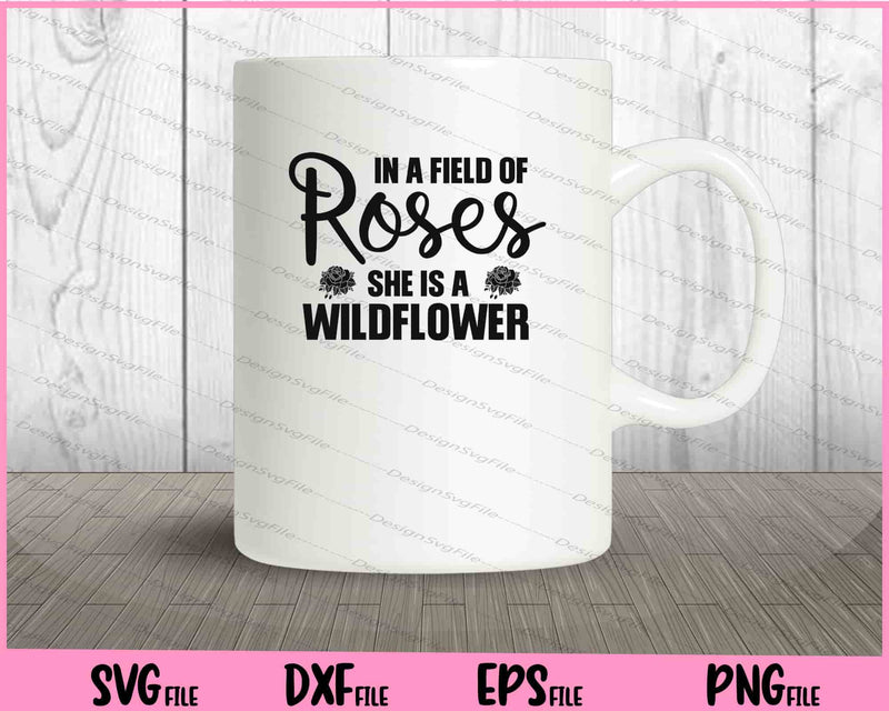 In A Field Of Roses She Is A Wildflower mug