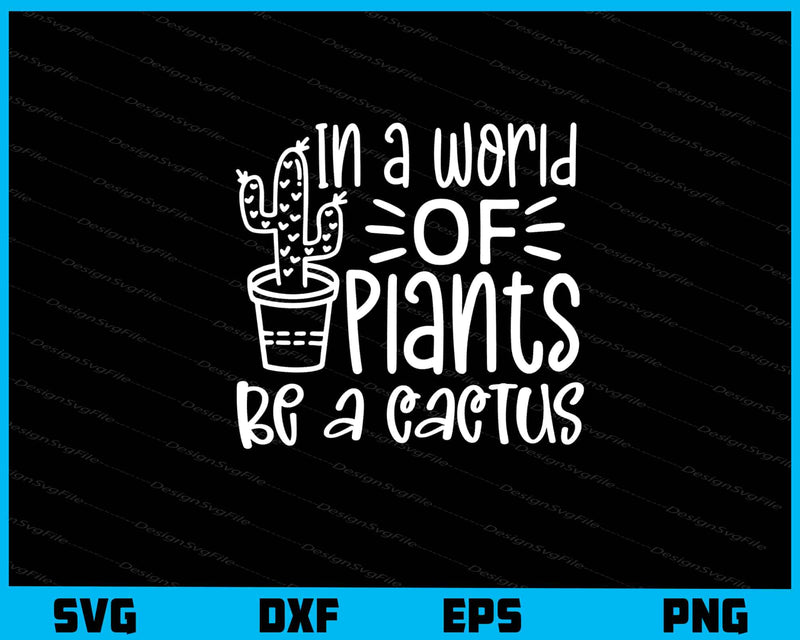 In A World Of Plants Be A Cactus svg