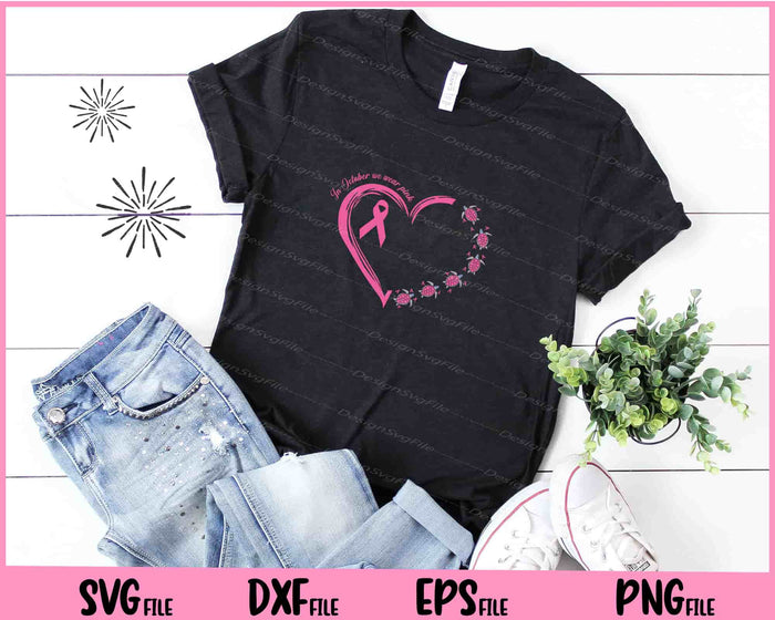 In October w e wear pink Love Turtle Breast cancer Svg Cutting Printable Files  - Premium Cutting Files in SVG, PNG & EPS Formats - Premium SVG Cutting Files for Crafts