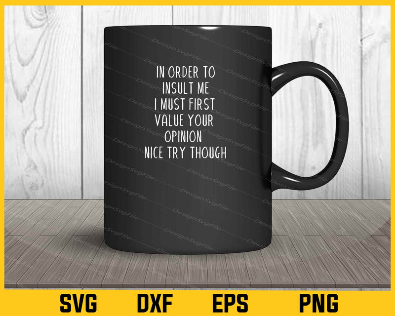 In Order To Insult Me i must first value your opinion mug