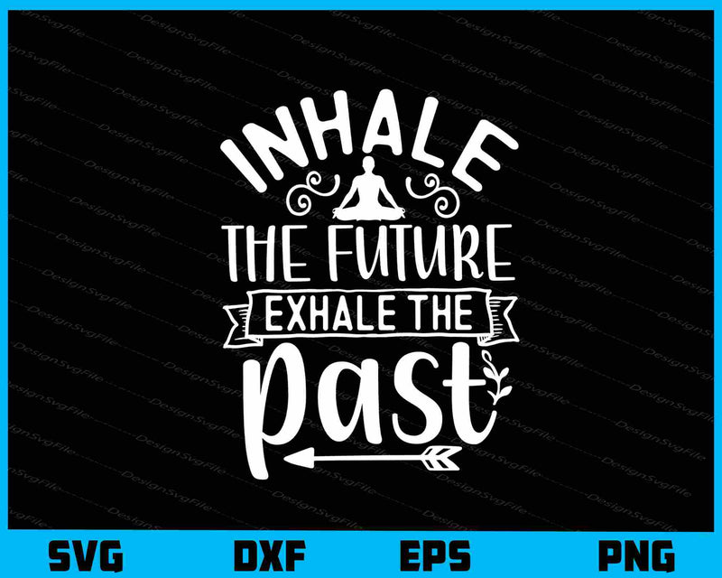 Inhale The Future Exhale The Past svg