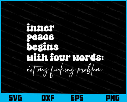 Inner Peace Begins With Four Words Not My F***ing Problem SVG