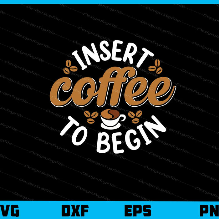 Insert Coffee To Begin Svg Cutting Printable File  - Premium Cutting Files in SVG, PNG & EPS Formats - Premium SVG Cutting Files for Crafts