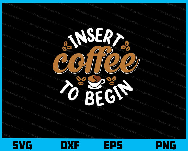 Insert Coffee To Begin Svg Cutting Printable File  - Premium Cutting Files in SVG, PNG & EPS Formats - Premium SVG Cutting Files for Crafts