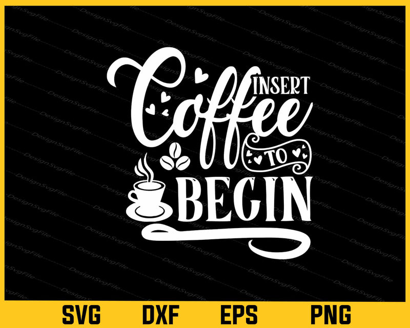 Insert Coffee To Begin Svg Cutting Printable File  - Premium Cutting Files in SVG, PNG & EPS Formats - Premium SVG Cutting Files for Crafts