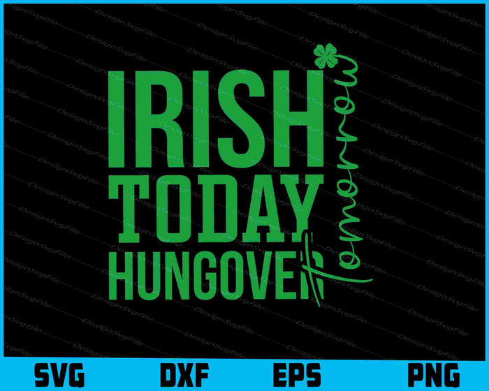 Irish Today Hungover Tomorrow SVG